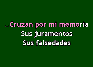 ..Cruzan por mi memoria

Sus juramentos
Sus falsedades