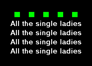 El El El El El
All the single ladies
All the single ladies
All the single ladies
All the single ladies