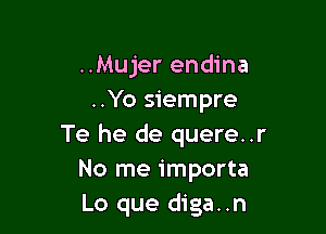 ..Mujer endina
..Yo siempre

Te he de quere..r
No me importa
Lo que diga..n