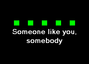 DDDDD

Someone like you,
somebody