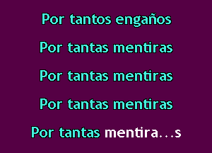 Por tantos engaflos
Por tantas mentiras
Por tantas mentiras

Por tantas mentiras

Por tantas mentira. . .s l