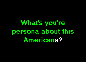 What's you're

persona about this
Americana?