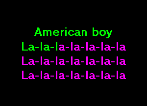 American boy
La-la-la-la-la-la-la
La-la-la-la-la-la-la
La-Ia-Ia-Ia-Ia-la-Ia