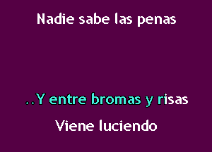 Nadie sabe las penas

..Y entre bromas y risas

Viene luciendo