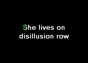 She lives on

disillusion row