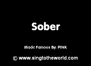 SQber

Made Famous Ban PINK

(z) www.singtotheworld.com