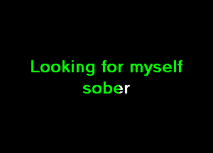 Looking for myself

sober