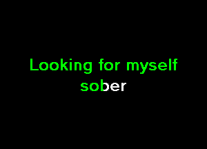 Looking for myself

sober