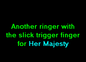 Another ringer with

the slick trigger finger
for Her Majesty