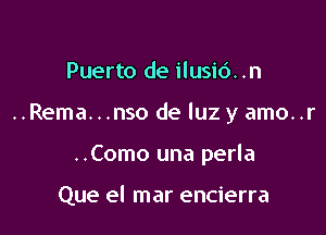 Puerto de ilusid. .n

..Rema. . .nso de luz y amo..

..Como una perla

Que el mar encierra