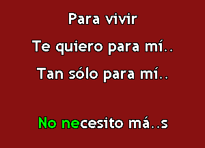 Para vivir

Te quiero para mi..

Tan sblo para mi..

No necesito ma..s