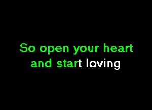 80 open your heart

and start loving