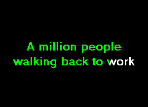 A million people

walking back to work