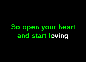 80 open your heart

and start loving