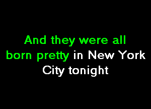 And they were all

born pretty in New York
City tonight