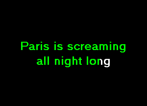 Paris is screaming

all night long