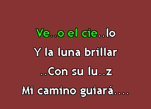 Ve..o el cie..lo
Y la luna brillar

..Con su lu..z

Mi camino guiari...