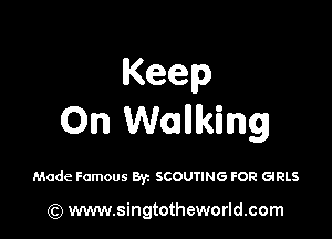 Keep

10nXNaMdng

Made Famous 8y. SCOUTING FOR GIRLS

(Q www.singtotheworld.com