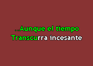 ..Aunque el tiempo

Transcurra incesante