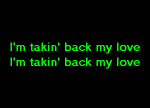 I'm takin' back my love

I'm takin' back my love