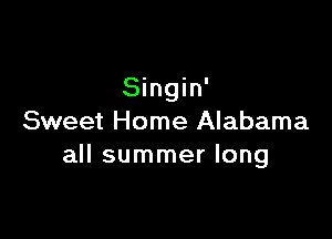 Singin'

Sweet Home Alabama
all summer long