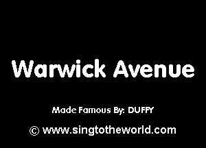 Warwick Avenue

Made Famous 8y. DUFFY

(Q www.singtotheworld.com