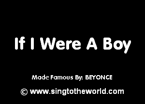 I11? ll Were A

Made Famous 8y. BEYONCE

(z) www.singtotheworld.com