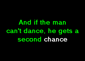 And if the man

can't dance, he gets a
second chance