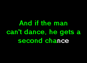 And if the man

can't dance, he gets a
second chance