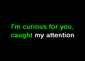 I'm curious for you,

caught my attention