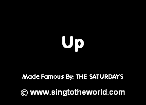 Up

Made Famous 871 THE SATURDAYS

(z) www.singtotheworld.com