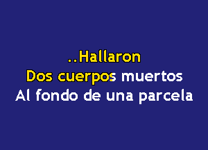 ..Hallaron

Dos cuerpos muertos
Al fondo de una parcela