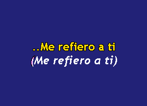 ..Me refiero a ti

(Me refiero a ti)