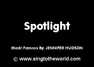 Spoifllighif

Made Famous By. JENNIFER HUDSON

(Q www.singtotheworld.com