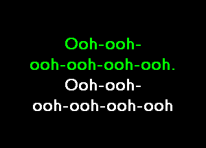 Ooh-ooh-
ooh-ooh-ooh-ooh.

Ooh-ooh-
ooh-ooh-ooh-ooh