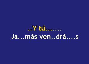 ..Y tL'I .......

Jammas ven..dra....s