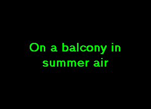On a balcony in

summer air