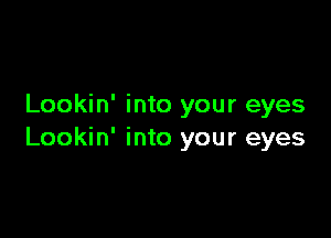 Lookin' into your eyes

Lookin' into your eyes