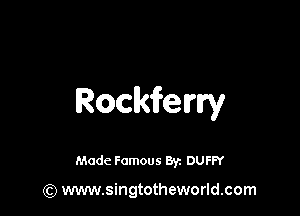 Roomerry

Made Famous 8y. DUFFY

(Q www.singtotheworld.com