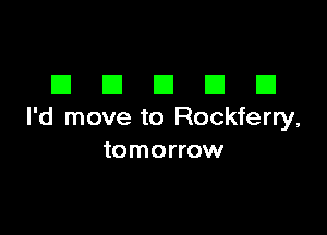 DDDDD

I'd move to Rockferry,
tomorrow