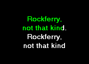 Rockferry.
not that kind.

Rockferry,
not that kind