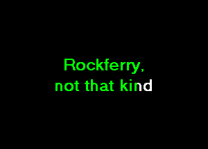 Rockferry.

not that kind
