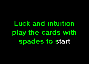 Luck and intuition

play the cards with
spades to start