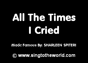 AM The Times
Cwed

Made Famous By. SHARLEEN SPITERI

(Q www.singtotheworld.cam
