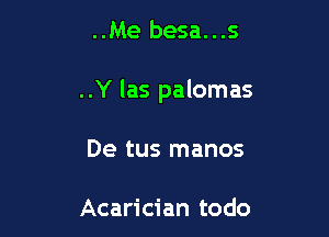 ..Me besa...s

..Y las palomas

De tus manos

Acarician todo