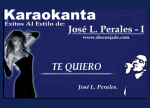 Karaokanta

Exiles Al lixtiln dot
Jose L. Pemles - I

wwwvdlumkdarnm

TE QUIERO Q

(7

Itlsf L Pu'mlrs, (