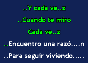 ..Y cada ve..z
..Cuando te miro
Cada ve..z
..Encuentro una razc')....n

..Para seguir viviendo .....