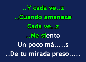 ..Y cada ve..z
..Cuando amanece
Cada ve..z

..Me siento
Un poco ma ..... s
..De tu mirada preso .....