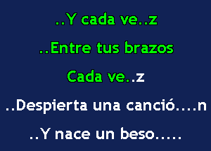 ..Y cada ve..z
..Entre tus brazos
Cada ve..z
..Despierta una canci6....n

..Y nace un beso .....