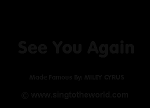 See You Again

Made Famous Byz MILEY CYRUS

(Q www.singtotheworld.com